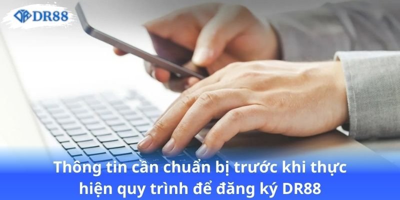 Đăng Ký DR88 - Tận Hưởng Trải Nghiệm Chơi Game Đỉnh Cao 2 thong-tin-can-chuan-bi-truoc-khi-thuc-hien-quy-trinh-de-dang-ky-dr88