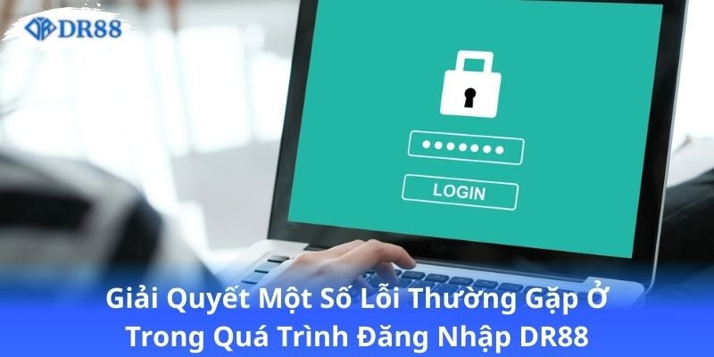 Đăng Nhập DR88 - Hướng Dẫn Toàn Diện Giúp Trải Nghiệm Thú Vị 2 giai-quyet-mot-so-loi-thuong-gap-o-trong-qua-trinh-dang-nhap-dr88