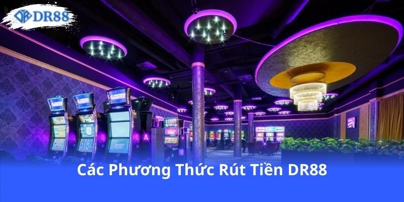 Rút Tiền DR88: Hướng Dẫn Chi Tiết Để Bạn Thoải Mái Tài Chính 1 cac-phuong-thuc-rut-tien-dr88