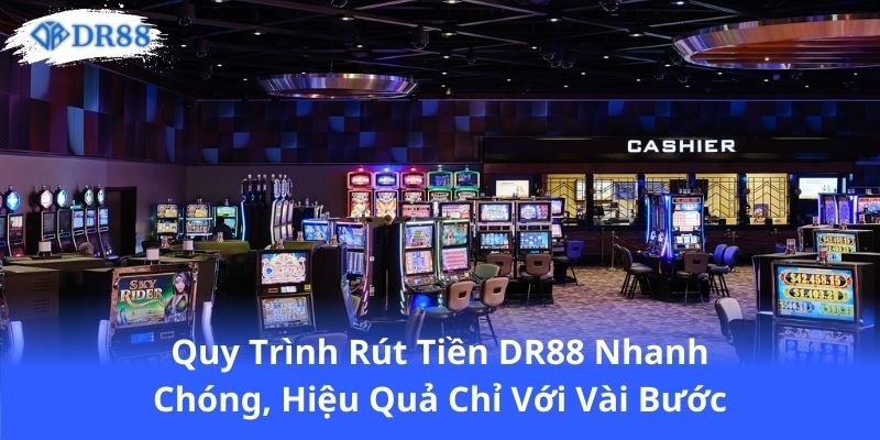 Rút Tiền DR88: Hướng Dẫn Chi Tiết Để Bạn Thoải Mái Tài Chính 2 quy-trinh-rut-tien-dr88-nhanh-chong-hieu-qua-chi-voi-vai-buoc